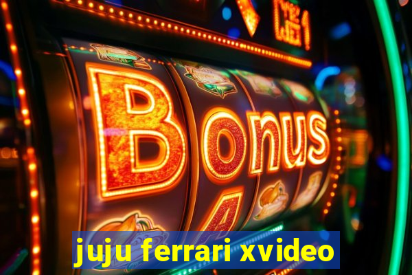 juju ferrari xvideo